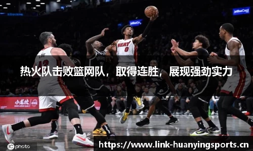 热火队击败篮网队，取得连胜，展现强劲实力