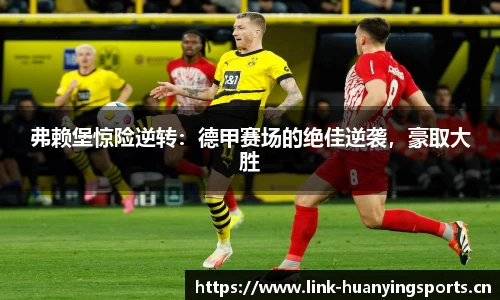 弗赖堡惊险逆转：德甲赛场的绝佳逆袭，豪取大胜