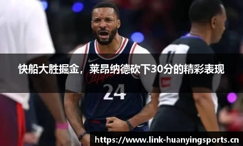 快船大胜掘金，莱昂纳德砍下30分的精彩表现