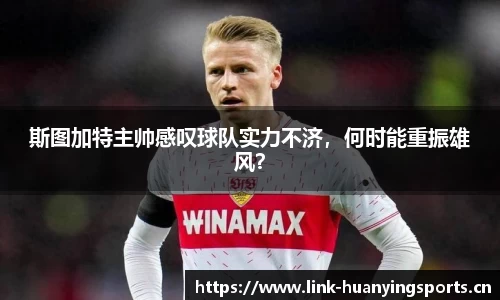 斯图加特主帅感叹球队实力不济，何时能重振雄风？