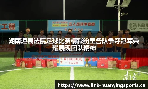 湖南道县法院足球比赛精彩纷呈各队争夺冠军荣耀展现团队精神
