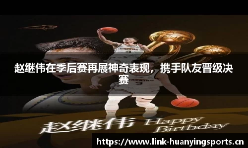 赵继伟在季后赛再展神奇表现，携手队友晋级决赛
